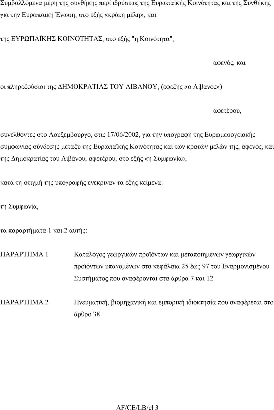 Ευρωπαϊκής Κοινότητας και των κρατών µελών της, αφενός, και της ηµοκρατίας του Λιβάνου, αφετέρου, στο εξής «η Συµφωνία», κατά τη στιγµή της υπογραφής ενέκριναν τα εξής κείµενα: τη Συµφωνία, τα