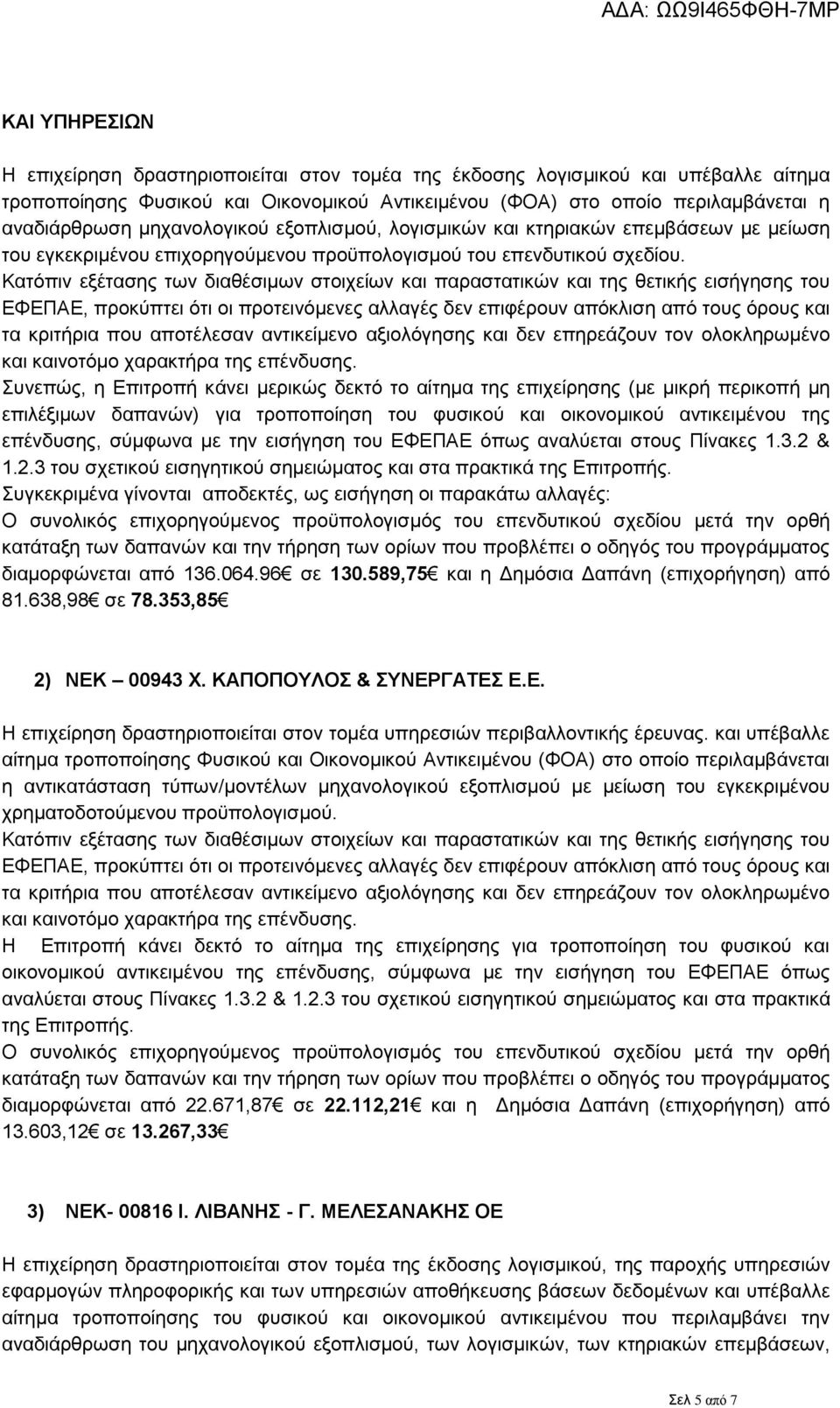 Συνεπώς, η Επιτροπή κάνει μερικώς δεκτό το αίτημα της επιχείρησης (με μικρή περικοπή μη επιλέξιμων δαπανών) για τροποποίηση του φυσικού και οικονομικού αντικειμένου της επένδυσης, σύμφωνα με την