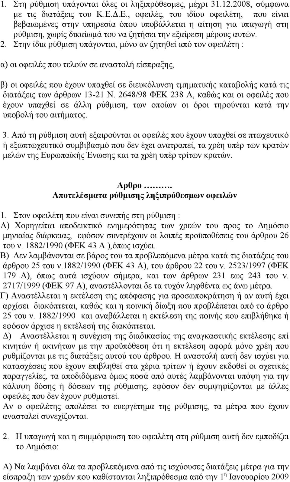 Στην ίδια ρύθμιση υπάγονται, μόνο αν ζητηθεί από τον οφειλέτη : α) οι οφειλές που τελούν σε αναστολή είσπραξης, β) οι οφειλές που έχουν υπαχθεί σε διευκόλυνση τμηματικής καταβολής κατά τις διατάξεις