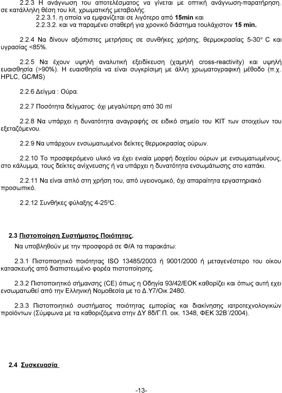 Η ευαισθησία να είναι συγκρίσιμη με άλλη χρωματογραφική μέθοδο (π.χ. HPLC, GC/MS) 2.2.6 Δείγμα : Ούρα. 2.2.7 Ποσότητα δείγματος: όχι μεγαλύτερη από 30 ml 2.2.8 Να υπάρχει η δυνατότητα αναγραφής σε ειδικό σημείο του KIT των στοιχείων του εξεταζόμενου.
