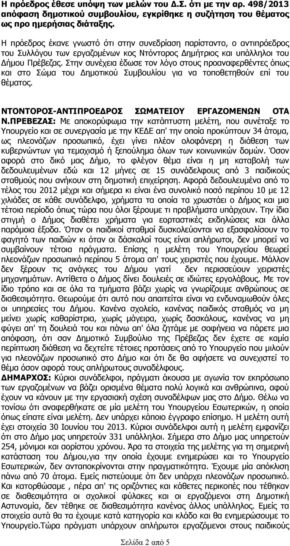 Στην συνέχεια έδωσε τον λόγο στους προαναφερθέντες όπως και στο Σώμα του Δημοτικού Συμβουλίου για να τοποθετηθούν επί του θέματος. ΝΤΟΝΤΟΡΟΣ-ΑΝΤΙΠΡΟΕΔΡΟΣ ΣΩΜΑΤΕΙΟΥ ΕΡΓΑΖΟΜΕΝΩΝ ΟΤΑ Ν.