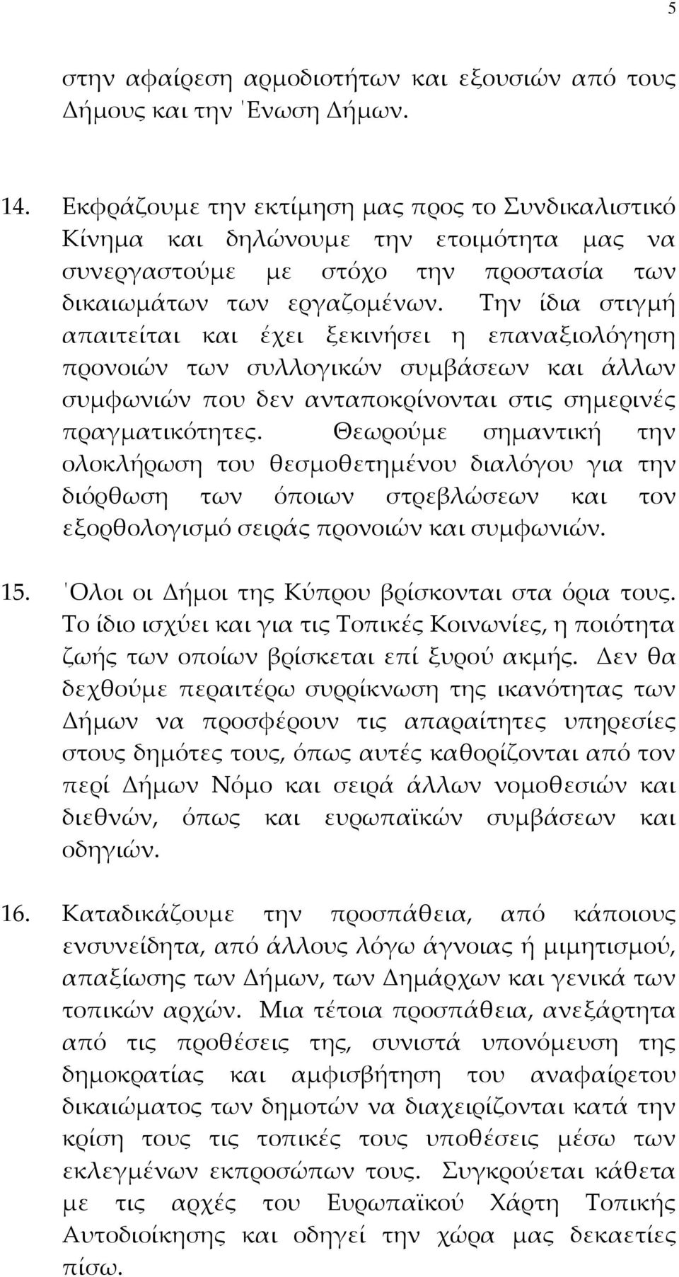 Σην ίδια στιγμή απαιτείται και έχει ξεκινήσει η επαναξιολόγηση προνοιών των συλλογικών συμβάσεων και άλλων συμφωνιών που δεν ανταποκρίνονται στις σημερινές πραγματικότητες.