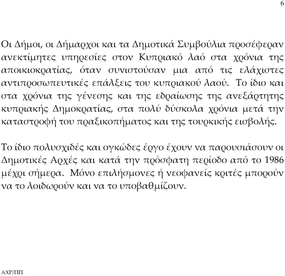 Σο ίδιο και στα χρόνια της γένεσης και της εδραίωσης της ανεξάρτητης κυπριακής Δημοκρατίας, στα πολύ δύσκολα χρόνια μετά την καταστροφή του πραξικοπήματος