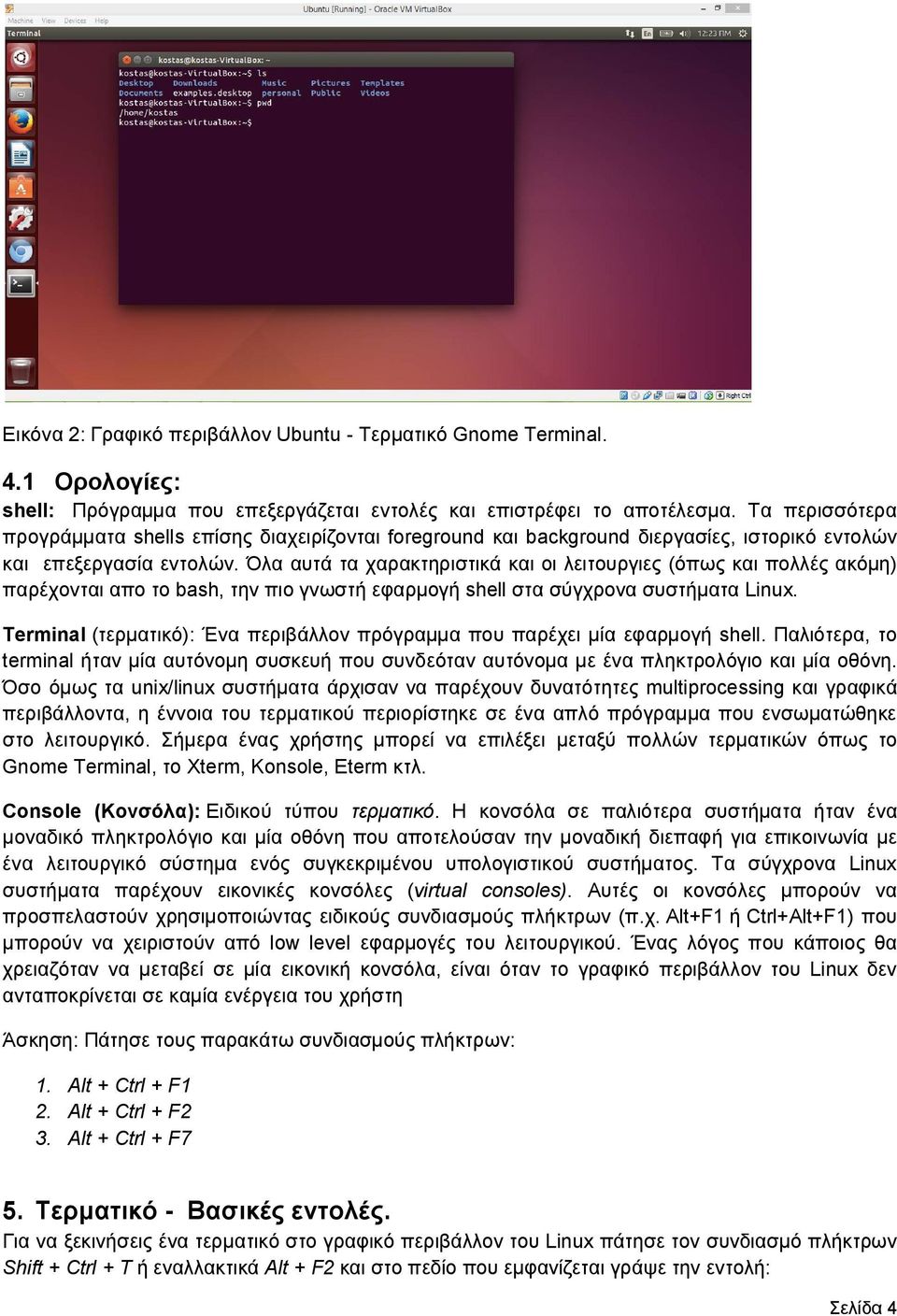 Όλα αυτά τα χαρακτηριστικά και οι λειτουργιες (όπως και πολλές ακόμη) παρέχονται απο το bash, την πιο γνωστή εφαρμογή shell στα σύγχρονα συστήματα Linux.