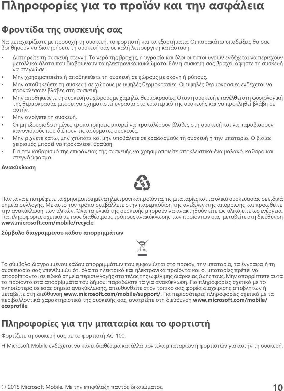 Το νερό της βροχής, η υγρασία και όλοι οι τύποι υγρών ενδέχεται να περιέχουν μεταλλικά άλατα που διαβρώνουν τα ηλεκτρονικά κυκλώματα. Εάν η συσκευή σας βραχεί, αφήστε τη συσκευή να στεγνώσει.