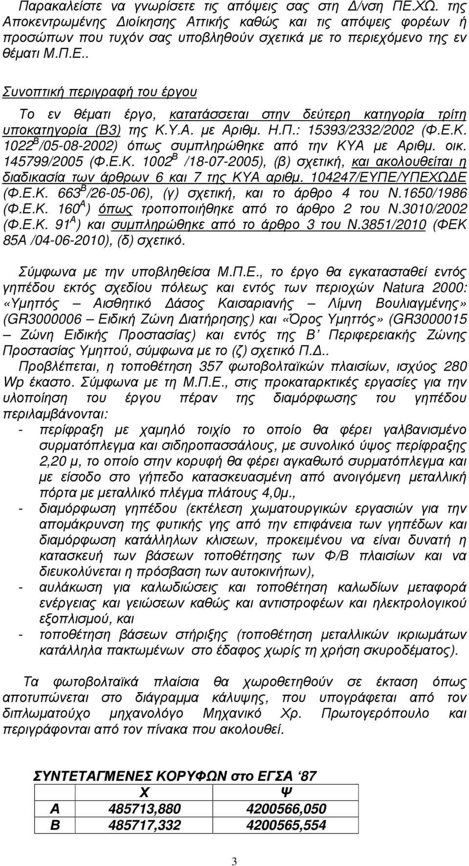 . Συνοπτική περιγραφή του έργου Το εν θέµατι έργο, κατατάσσεται στην δεύτερη κατηγορία τρίτη υποκατηγορία (Β3) της Κ.Υ.Α. µε Αριθµ. Η.Π.: 15393/2332/2002 (Φ.Ε.Κ. 1022 Β /05-08-2002) όπως συµπληρώθηκε από την ΚΥΑ µε Αριθµ.