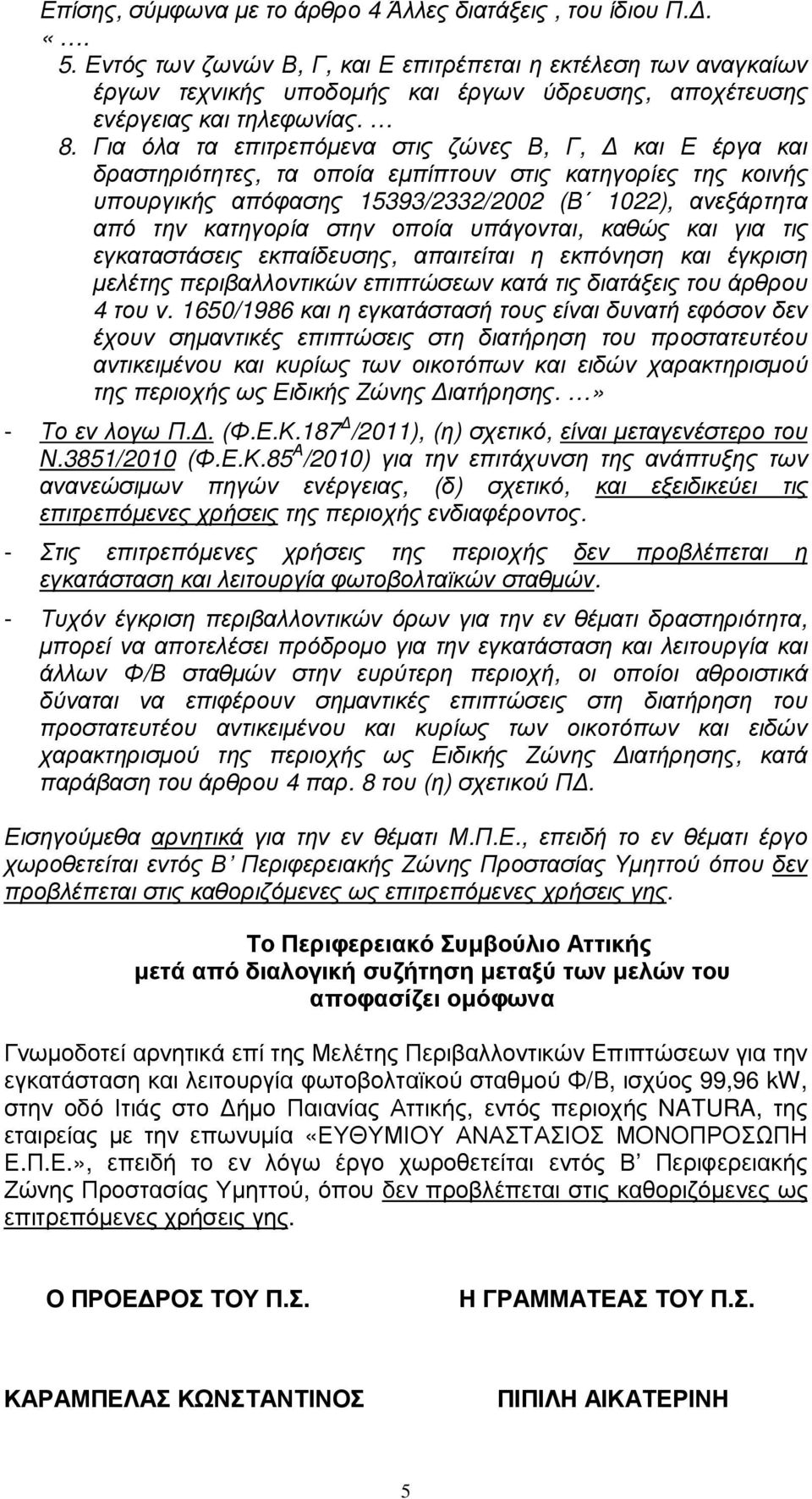 Για όλα τα επιτρεπόµενα στις ζώνες Β, Γ, και Ε έργα και δραστηριότητες, τα οποία εµπίπτουν στις κατηγορίες της κοινής υπουργικής απόφασης 15393/2332/2002 (Β 1022), ανεξάρτητα από την κατηγορία στην