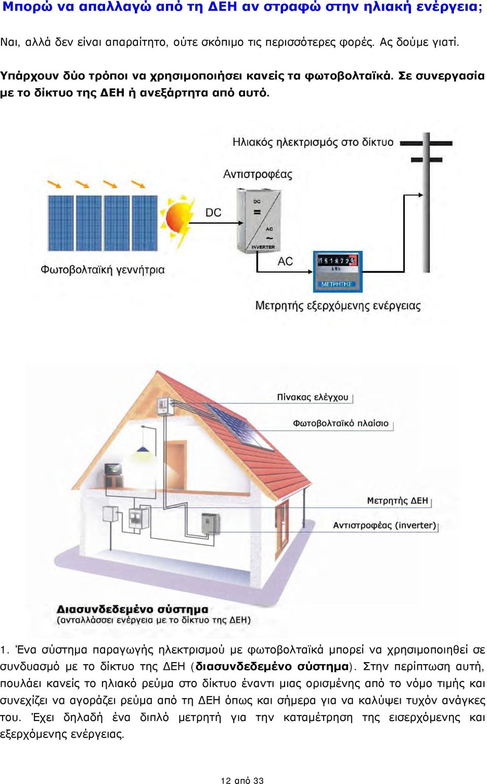 Ένα σύστημα παραγωγής ηλεκτρισμού με φωτοβολταϊκά μπορεί να χρησιμοποιηθεί σε συνδυασμό με το δίκτυο της ΔΕΗ (διασυνδεδεμένο σύστημα).