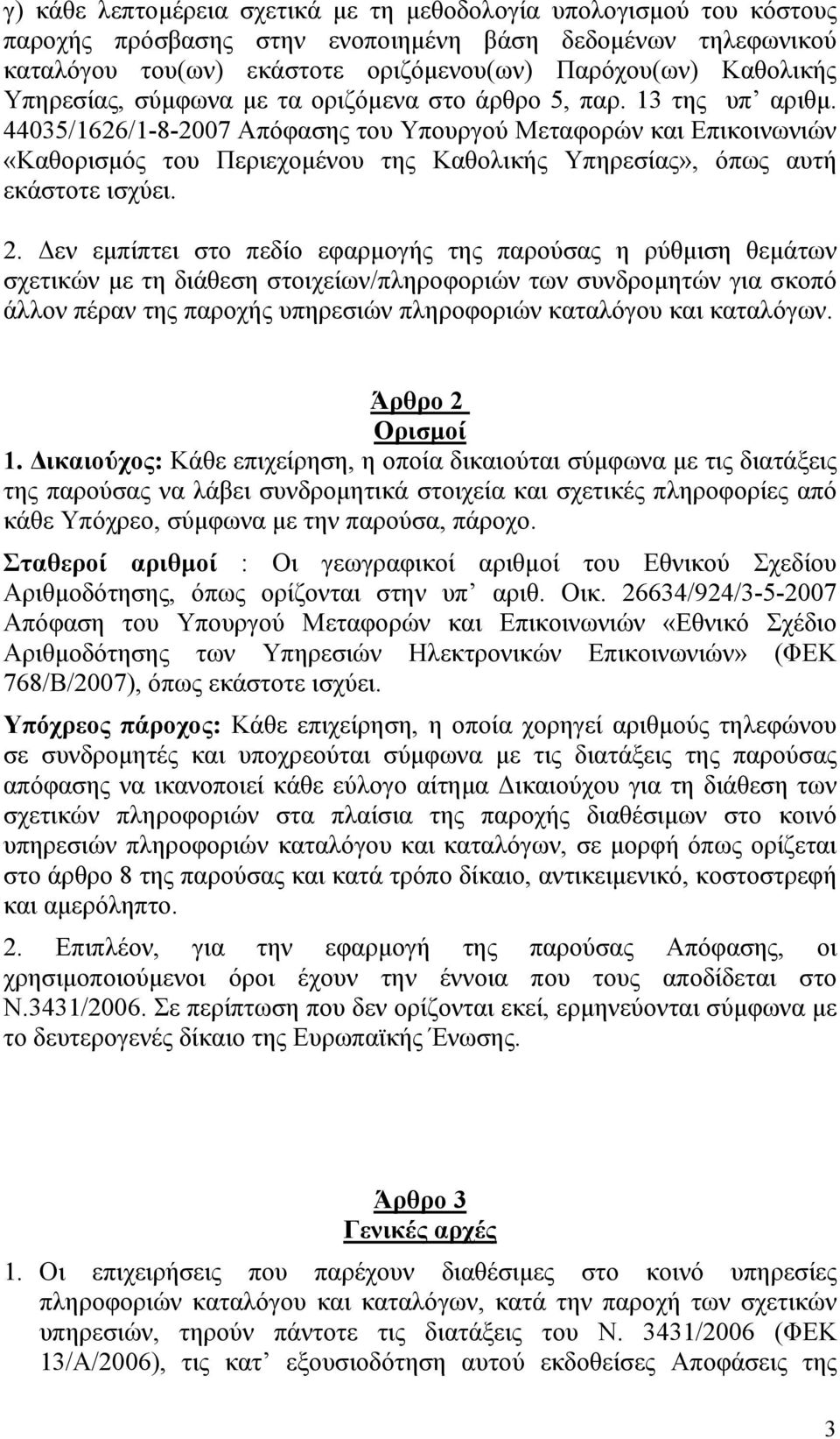 44035/1626/1-8-2007 Απόφασης του Υπουργού Μεταφορών και Επικοινωνιών «Καθορισμός του Περιεχομένου της Καθολικής Υπηρεσίας», όπως αυτή εκάστοτε ισχύει. 2.