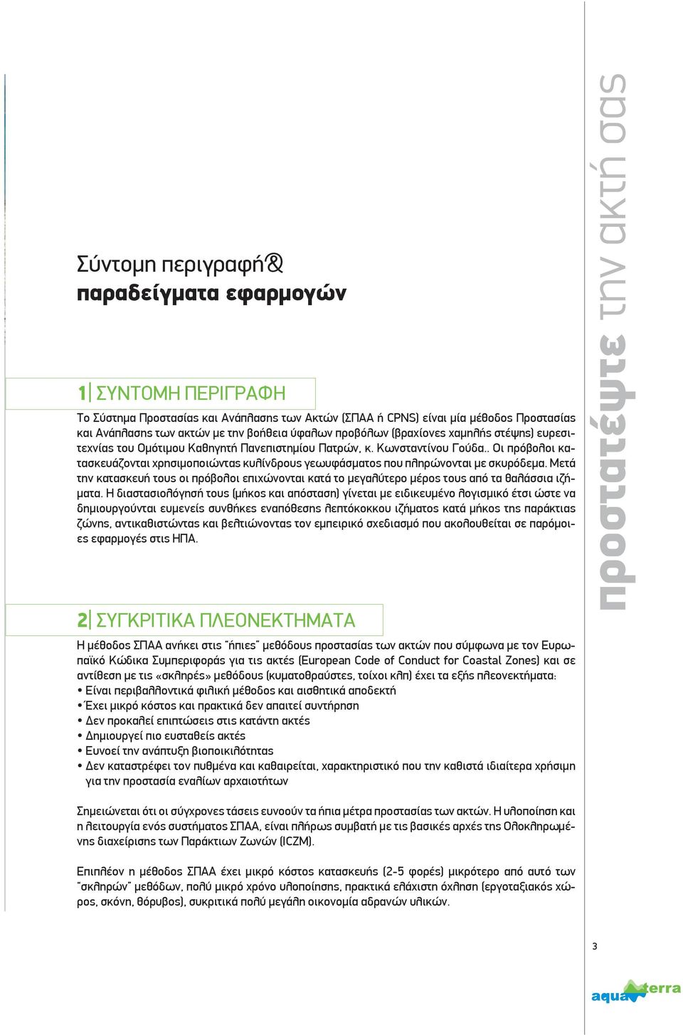 . Οι πρόβολοι κατασκευάζονται χρησιμοποιώντας κυλίνδρους γεωυφάσματος που πληρώνονται με σκυρόδεμα.