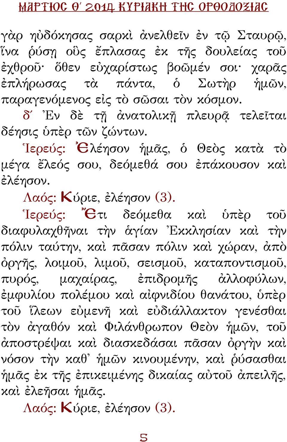 Ἱερεύς: Ἔτι δεόμεθα καὶ ὑπὲρ τῦ διαφυλαχθῆναι τὴν ἁγίαν Ἐκκλησίαν καὶ τὴν πόλιν ταύτην, καὶ πᾶσαν πόλιν καὶ χώραν, ἀπὸ ὀργῆς, λιμῦ, λιμῦ, σσμῦ, καταπντισμῦ, πυρός, μαχαίρας, ἐπιδρμῆς ἀλλφύλων,