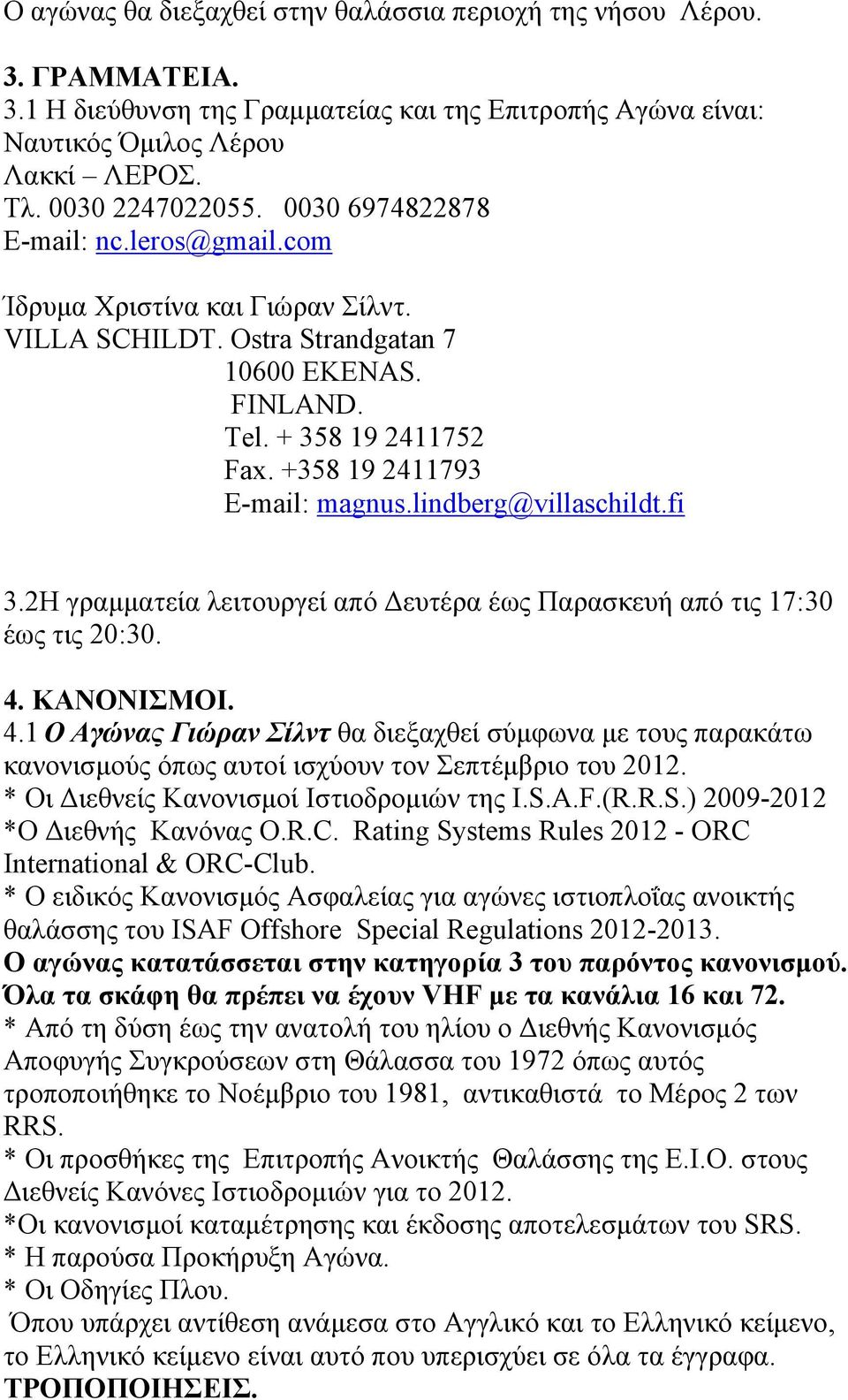 lindberg@villaschildt.fi 3.2Η γραμματεία λειτουργεί από Δευτέρα έως Παρασκευή από τις 17:30 έως τις 20:30. 4.