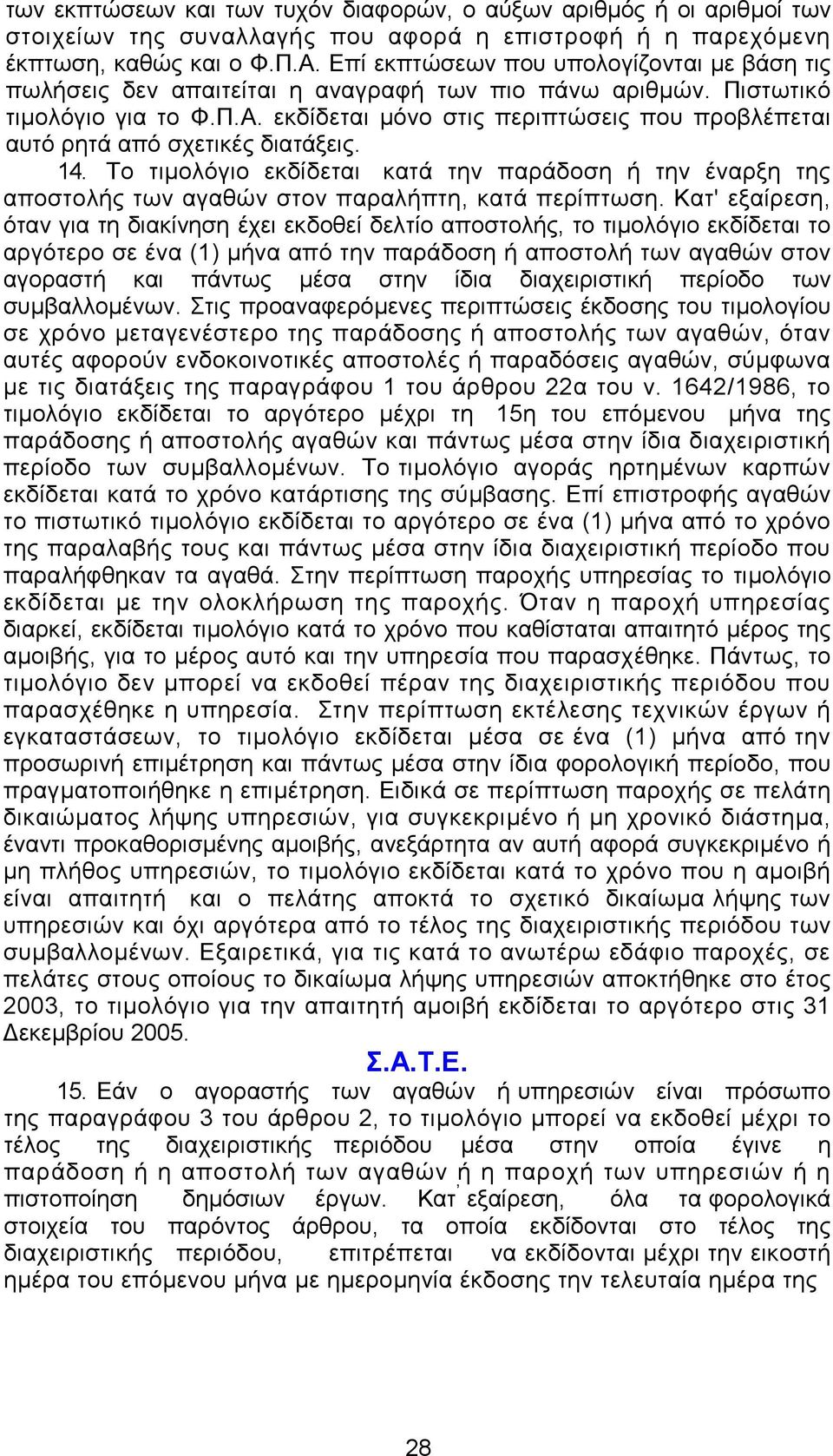 εκδίδεται µόνο στις περιπτώσεις που προβλέπεται αυτό ρητά από σχετικές διατάξεις. 14. Το τιµολόγιο εκδίδεται κατά την παράδοση ή την έναρξη της αποστολής των αγαθών στον παραλήπτη, κατά περίπτωση.