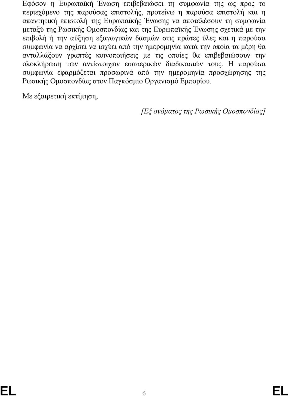 να ισχύει από την ηµεροµηνία κατά την οποία τα µέρη θα ανταλλάξουν γραπτές κοινοποιήσεις µε τις οποίες θα επιβεβαιώσουν την ολοκλήρωση των αντίστοιχων εσωτερικών διαδικασιών τους.