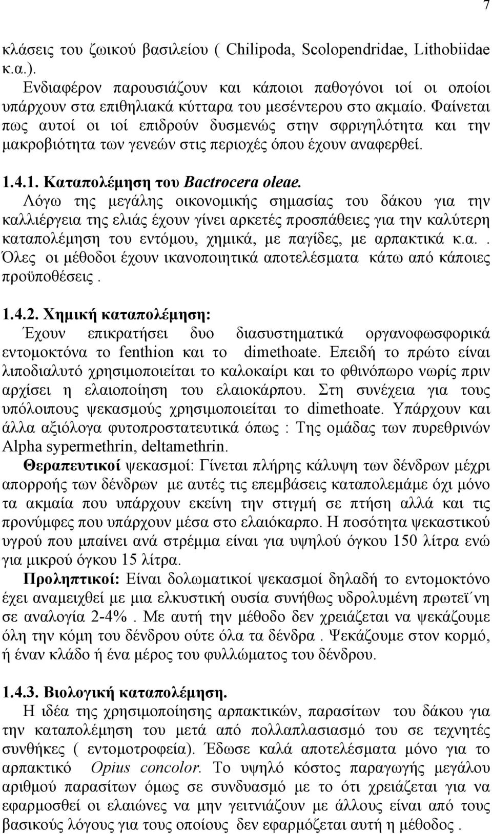 Λόγω της µεγάλης οικονοµικής σηµασίας του δάκου για την καλλιέργεια της ελιάς έχουν γίνει αρκετές προσπάθειες για την καλύτερη καταπολέµηση του εντόµου, χηµικά, µε παγίδες, µε αρπακτικά κ.α.. Όλες οι µέθοδοι έχουν ικανοποιητικά αποτελέσµατα κάτω από κάποιες προϋποθέσεις.