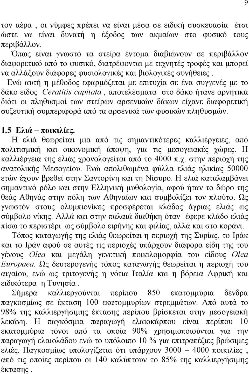 Ενώ αυτή η µέθοδος εφαρµόζεται µε επιτυχία σε ένα συγγενές µε το δάκο είδος Ceratitis capitata, αποτελέσµατα στο δάκο ήτανε αρνητικά διότι οι πληθυσµοί των στείρων αρσενικών δάκων είχανε διαφορετική