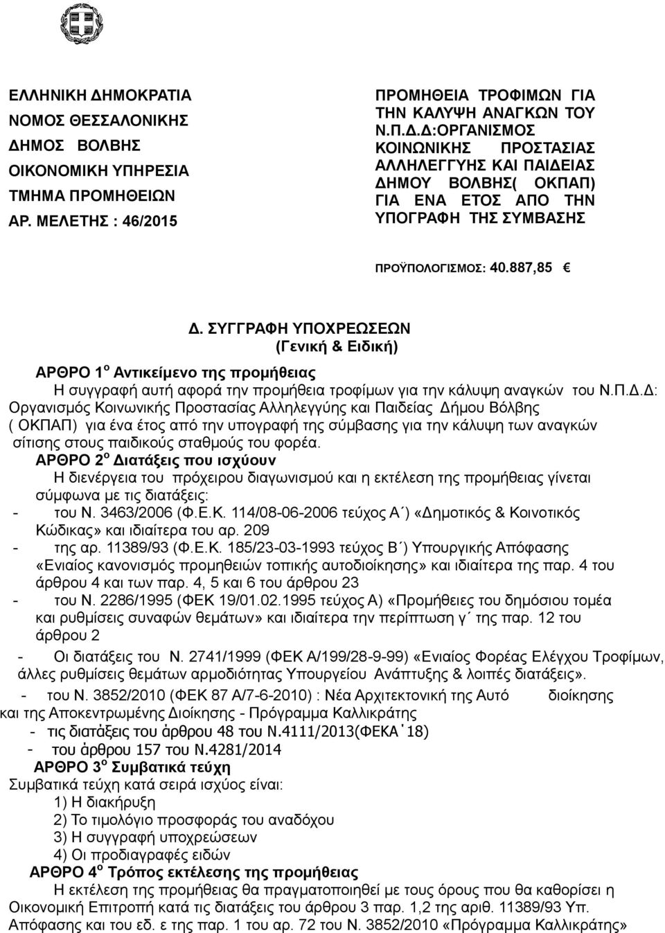 ΤΓΓΡΑΦΖ ΤΠΟΥΡΔΧΔΧΝ (Γενική & Διδική) ΑΡΘΡΟ 1 ο Ανηικείμενο ηηρ ππομήθειαρ Η ζπγγξαθή απηή αθνξά ηελ πξνκήζεηα ηξνθίκσλ γηα ηελ θάιπςε αλαγθψλ ηνπ Ν.Π.Γ.Γ: Οξγαληζκφο Κνηλσληθήο Πξνζηαζίαο Αιιειεγγχεο θαη Παηδείαο Γήκνπ Βφιβεο ( ΟΚΠΑΠ) γηα έλα έηνο απφ ηελ ππνγξαθή ηεο ζχκβαζεο γηα ηελ θάιπςε ησλ αλαγθψλ ζίηηζεο ζηνπο παηδηθνχο ζηαζκνχο ηνπ θνξέα.