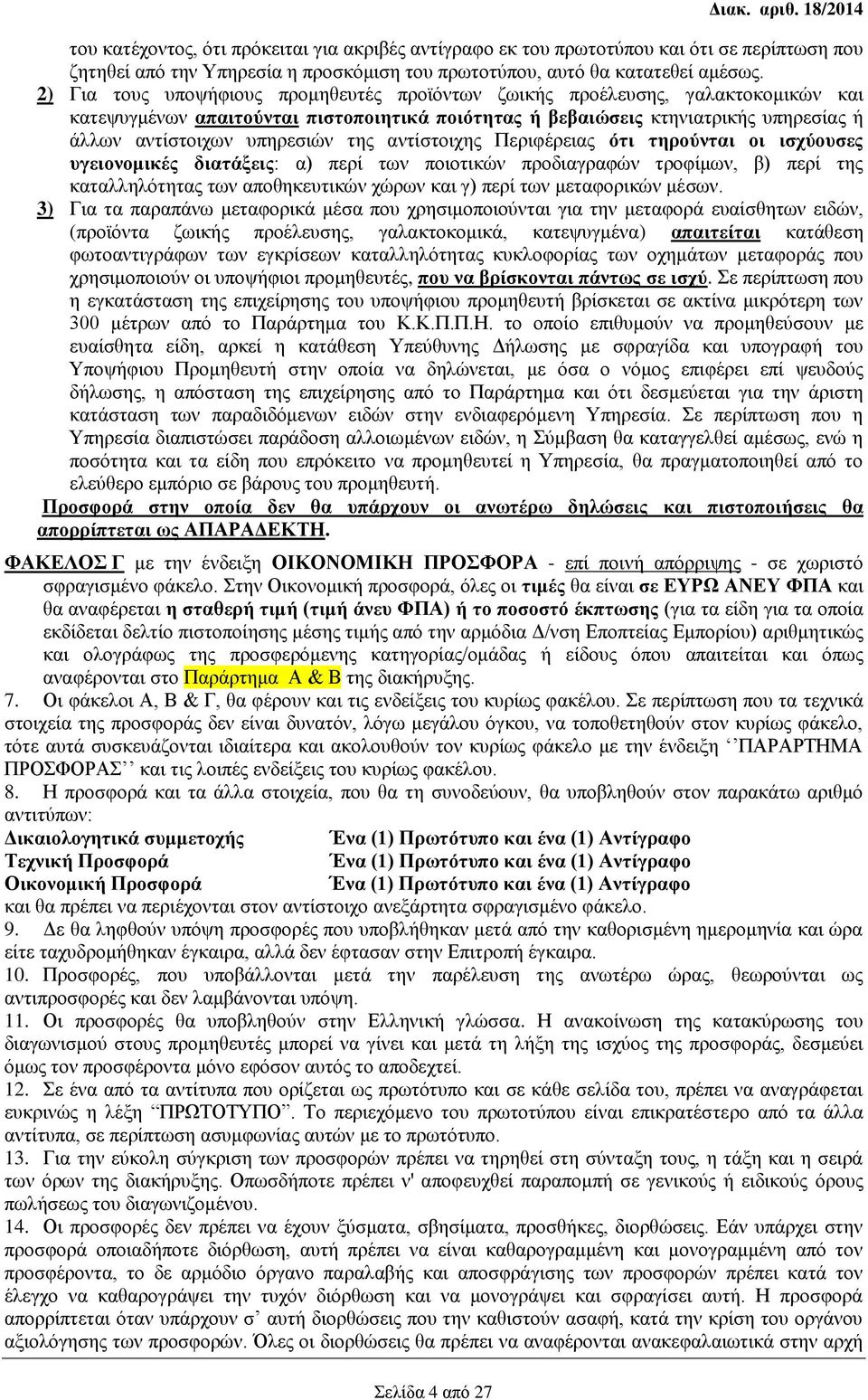 2) Για τους υποψήφιους προμηθευτές προϊόντων ζωικής προέλευσης, γαλακτοκομικών και κατεψυγμένων απαιτούνται πιστοποιητικά ποιότητας ή βεβαιώσεις κτηνιατρικής υπηρεσίας ή άλλων αντίστοιχων υπηρεσιών