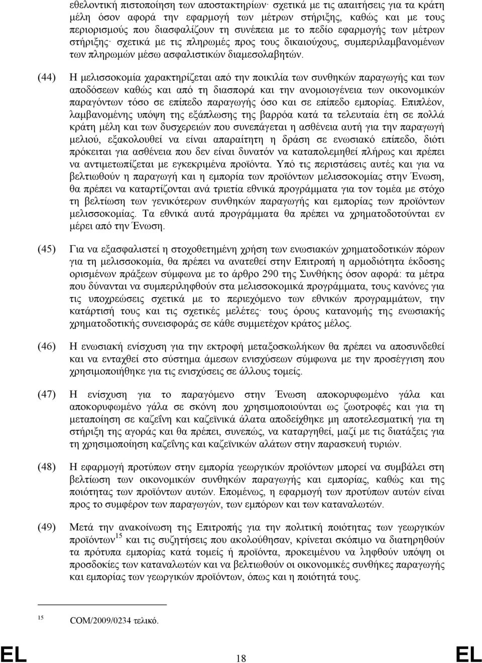 (44) Η μελισσοκομία χαρακτηρίζεται από την ποικιλία των συνθηκών παραγωγής και των αποδόσεων καθώς και από τη διασπορά και την ανομοιογένεια των οικονομικών παραγόντων τόσο σε επίπεδο παραγωγής όσο