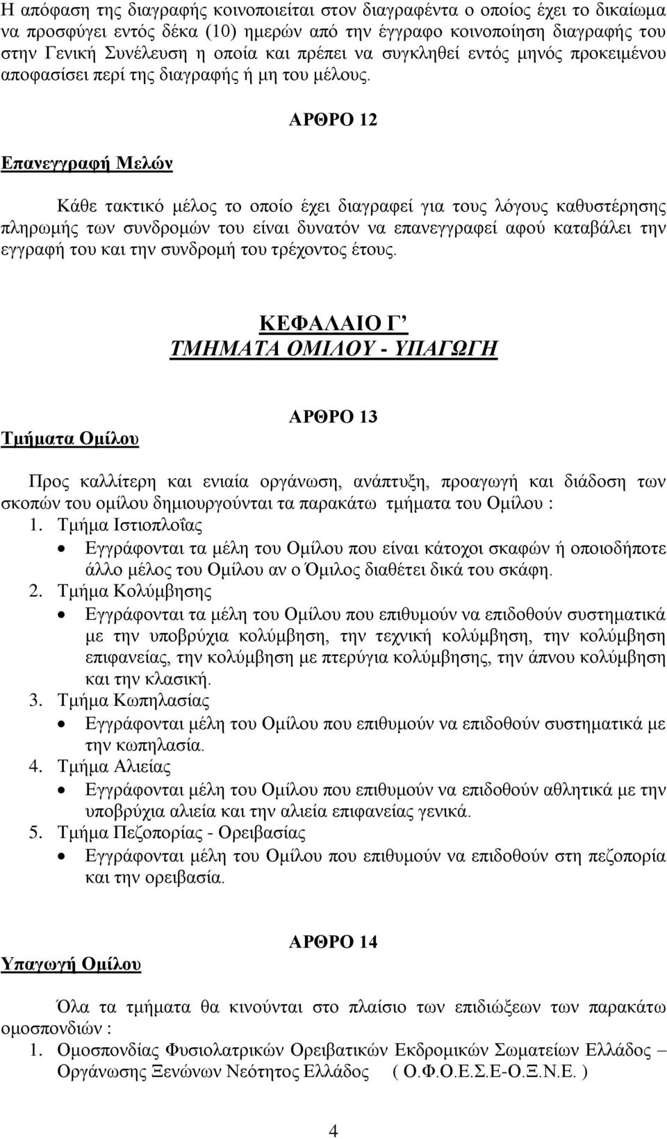 Επανεγγραφή Μελών ΑΡΘΡΟ 12 Κάθε τακτικό μέλος το οποίο έχει διαγραφεί για τους λόγους καθυστέρησης πληρωμής των συνδρομών του είναι δυνατόν να επανεγγραφεί αφού καταβάλει την εγγραφή του και την