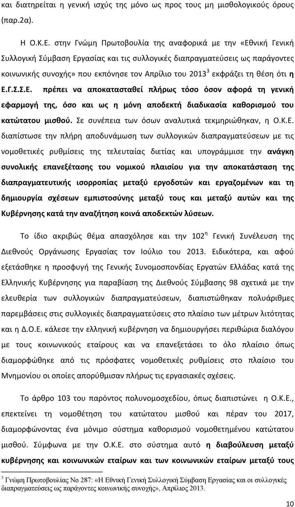 εκφράζει τη θέση ότι η Ε.Γ.Σ.Σ.Ε. πρέπει να αποκατασταθεί πλήρως τόσο όσον αφορά τη γενική εφαρμογή της, όσο και ως η μόνη αποδεκτή διαδικασία καθορισμού του κατώτατου μισθού.