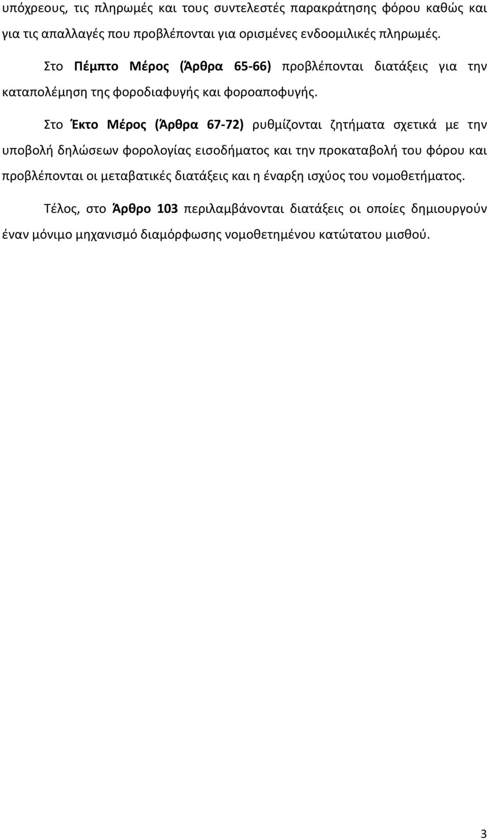 Στο Έκτο Μέρος (Άρθρα 67 72) ρυθμίζονται ζητήματα σχετικά με την υποβολή δηλώσεων φορολογίας εισοδήματος και την προκαταβολή του φόρου και προβλέπονται