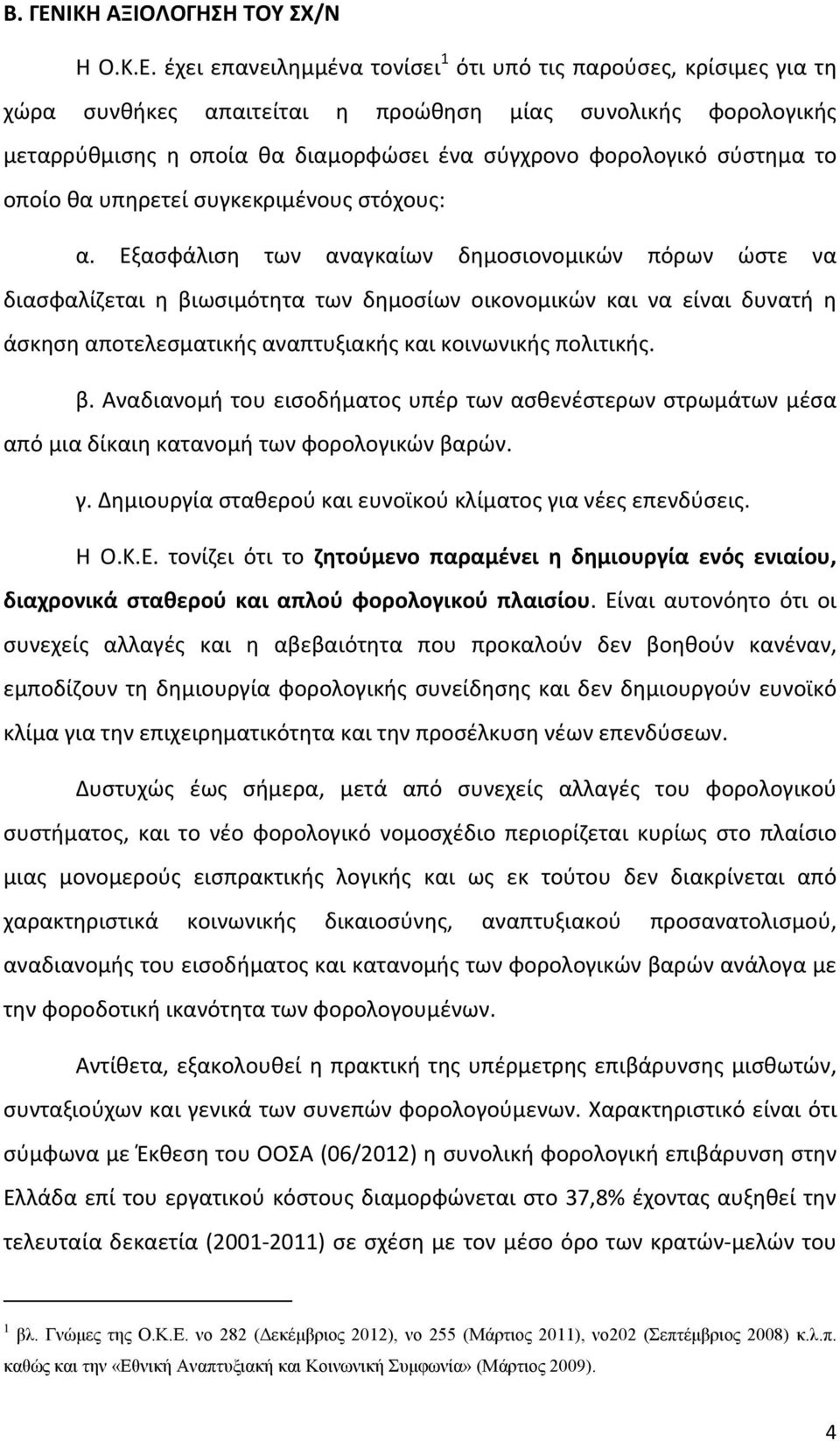 έχει επανειλημμένα τονίσει 1 ότι υπό τις παρούσες, κρίσιμες για τη χώρα συνθήκες απαιτείται η προώθηση μίας συνολικής φορολογικής μεταρρύθμισης η οποία θα διαμορφώσει ένα σύγχρονο φορολογικό σύστημα