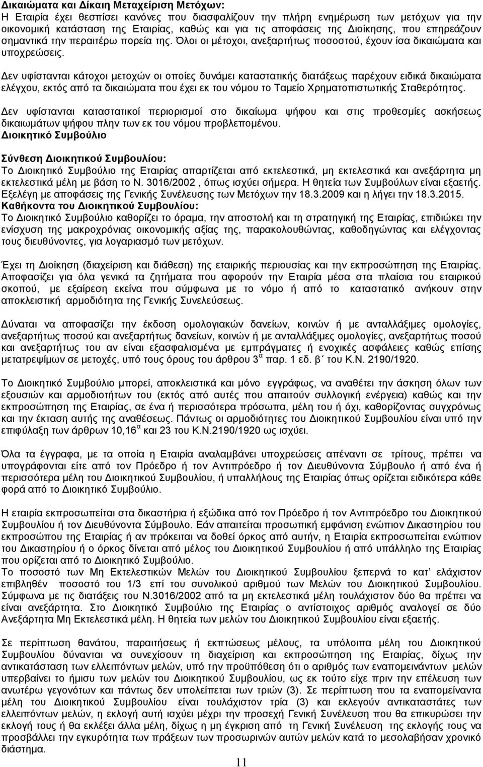 Δεν υφίστανται κάτοχοι μετοχών οι οποίες δυνάμει καταστατικής διατάξεως παρέχουν ειδικά δικαιώματα ελέγχου, εκτός από τα δικαιώματα που έχει εκ του νόμου το Ταμείο Χρηματοπιστωτικής Σταθερότητος.