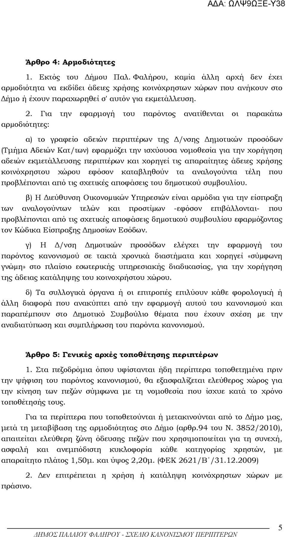 Για την εφαρµογή του παρόντος ανατίθενται οι παρακάτω αρµοδιότητες: α) το γραφείο αδειών περιπτέρων της /νσης ηµοτικών προσόδων (Τµήµα Αδειών Κατ/των) εφαρµόζει την ισχύουσα νοµοθεσία για την