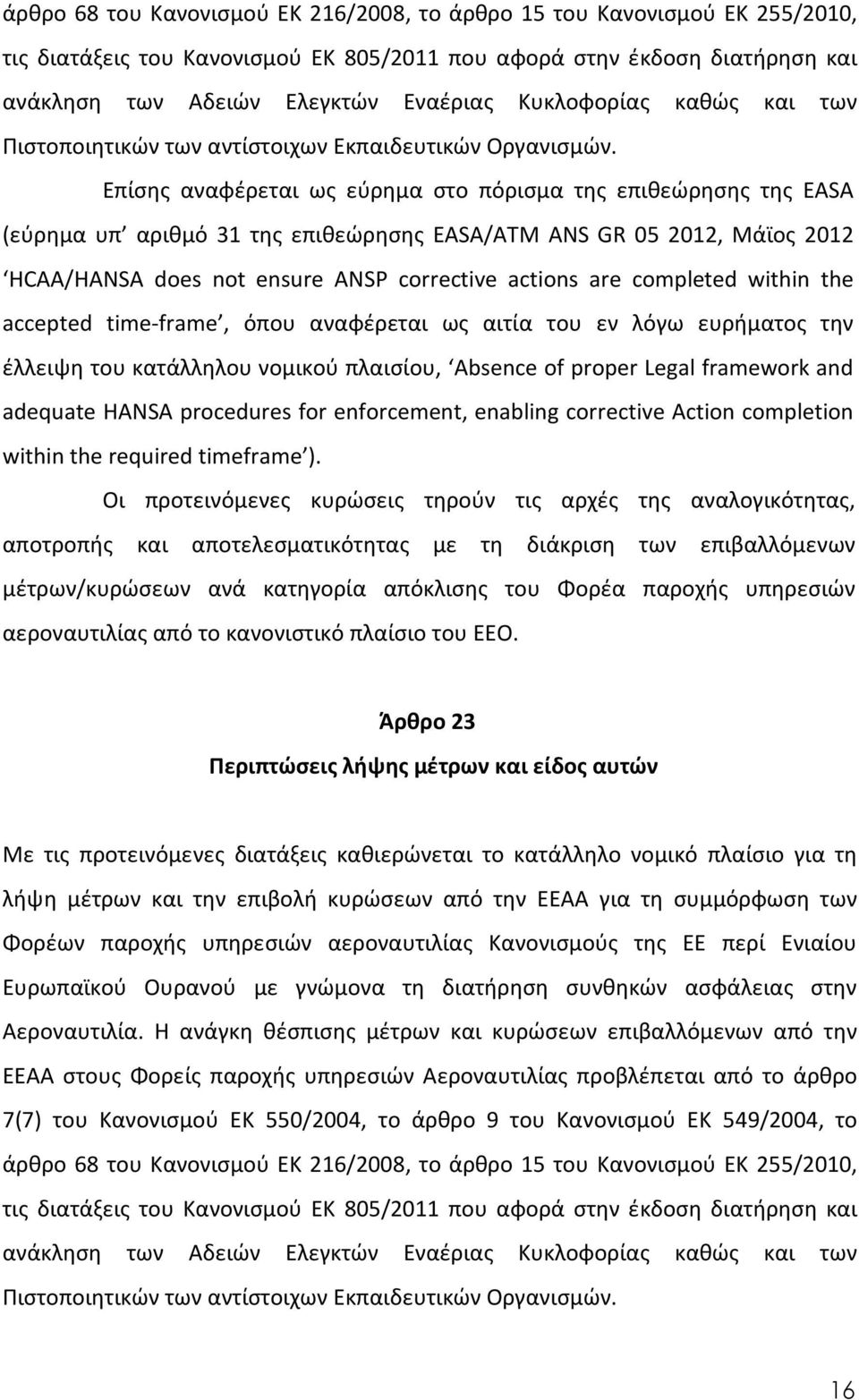 Επίσης αναφέρεται ως εύρημα στο πόρισμα της επιθεώρησης της EASA (εύρημα υπ αριθμό 31 της επιθεώρησης EASA/ATM ANS GR 05 2012, Μάϊος 2012 HCAA/HANSA does not ensure ANSP corrective actions are