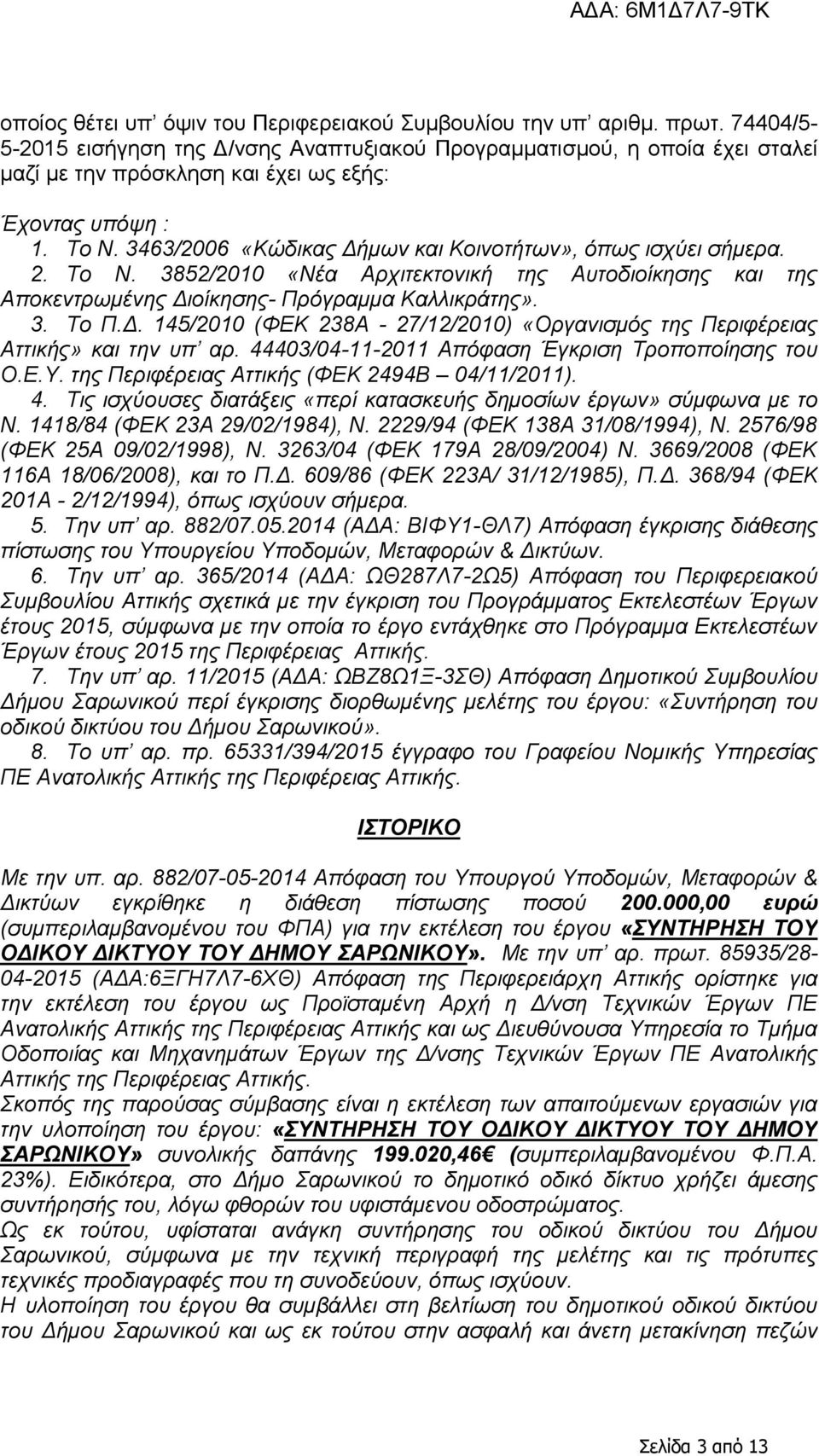3463/2006 «Κώδικας Δήμων και Κοινοτήτων», όπως ισχύει σήμερα. 2. Το Ν. 3852/2010 «Νέα Αρχιτεκτονική της Αυτοδιοίκησης και της Αποκεντρωμένης Διοίκησης- Πρόγραμμα Καλλικράτης». 3. Το Π.Δ. 145/2010 (ΦΕΚ 238Α - 27/12/2010) «Οργανισμός της Περιφέρειας Αττικής» και την υπ αρ.