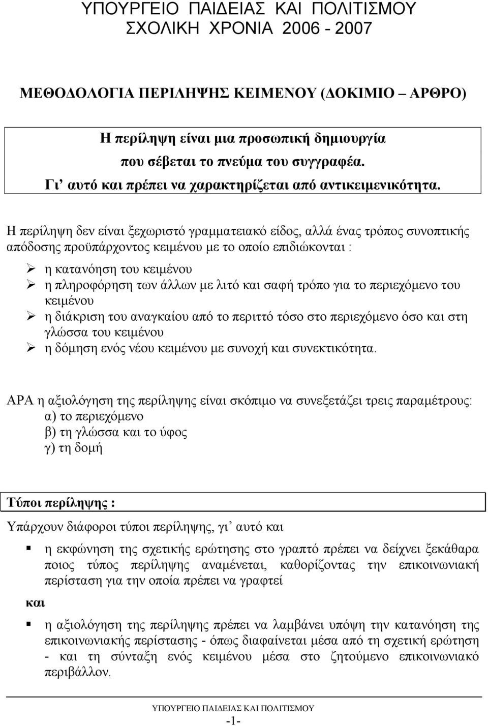 Η περίληψη δεν είναι ξεχωριστό γραμματειακό είδος, αλλά ένας τρόπος συνοπτικής απόδοσης προϋπάρχοντος κειμένου με το οποίο επιδιώκονται : η κατανόηση του κειμένου η πληροφόρηση των άλλων με λιτό και