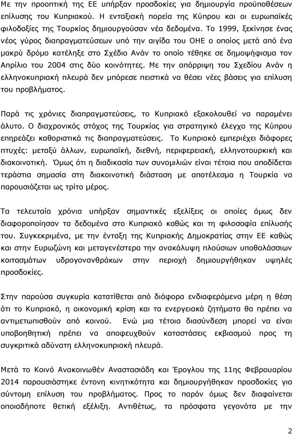 κοινότητες. Με την απόρριψη του Σχεδίου Ανάν η ελληνοκυπριακή πλευρά δεν μπόρεσε πειστικά να θέσει νέες βάσεις για επίλυση του προβλήματος.