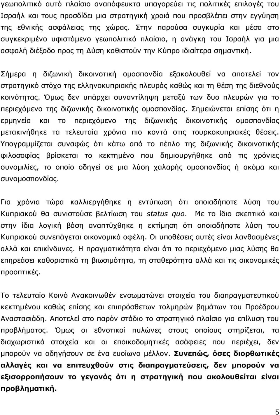 Σήμερα η διζωνική δικοινοτική ομοσπονδία εξακολουθεί να αποτελεί τον στρατηγικό στόχο της ελληνοκυπριακής πλευράς καθώς και τη θέση της διεθνούς κοινότητας.