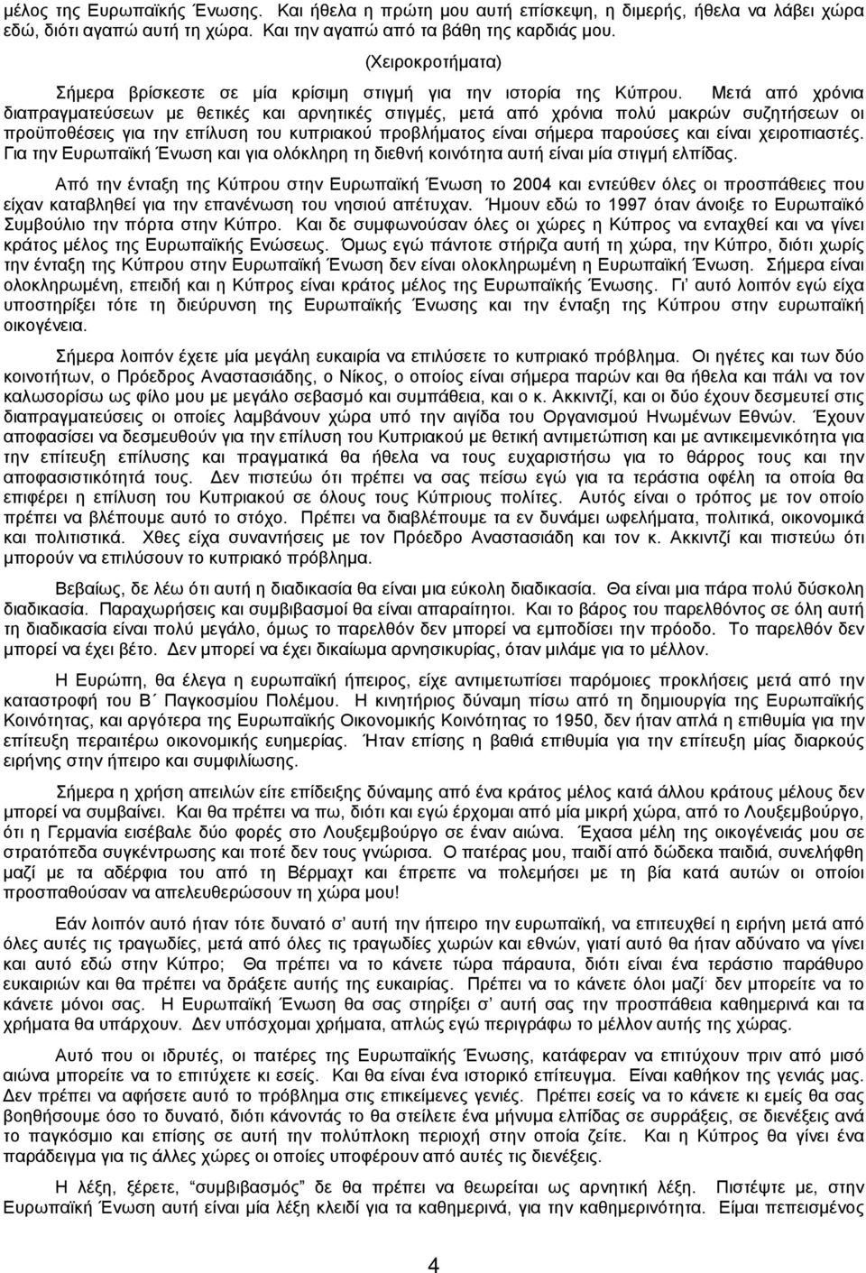 Μετά από χρόνια διαπραγματεύσεων με θετικές και αρνητικές στιγμές, μετά από χρόνια πολύ μακρών συζητήσεων οι προϋποθέσεις για την επίλυση του κυπριακού προβλήματος είναι σήμερα παρούσες και είναι