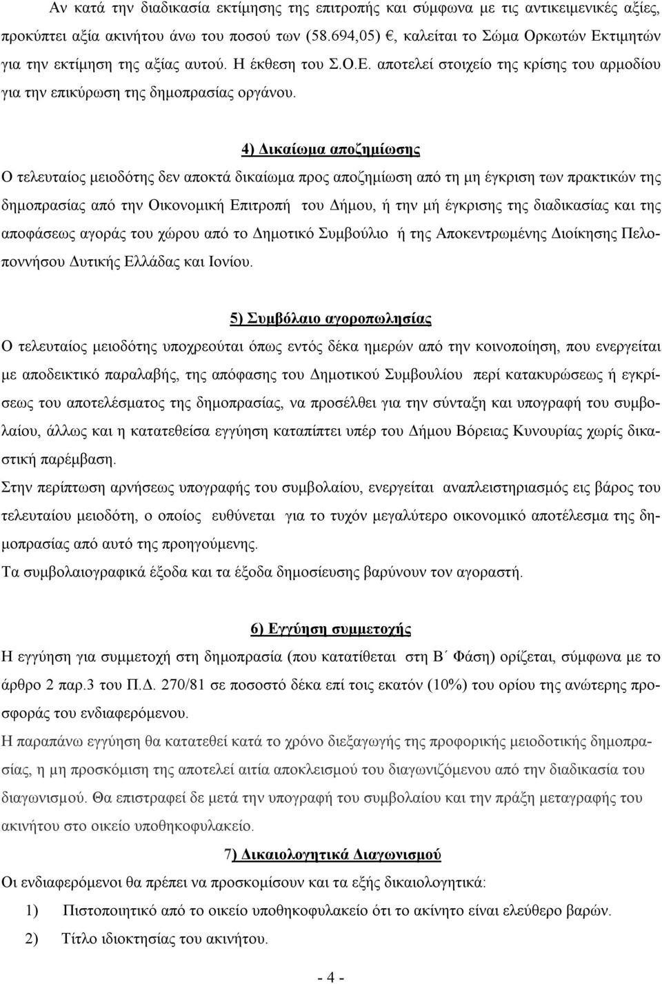 4) Δικαίωμα αποζημίωσης Ο τελευταίος μειοδότης δεν αποκτά δικαίωμα προς αποζημίωση από τη μη έγκριση των πρακτικών της δημοπρασίας από την Οικονομική Επιτροπή του Δήμου, ή την μή έγκρισης της