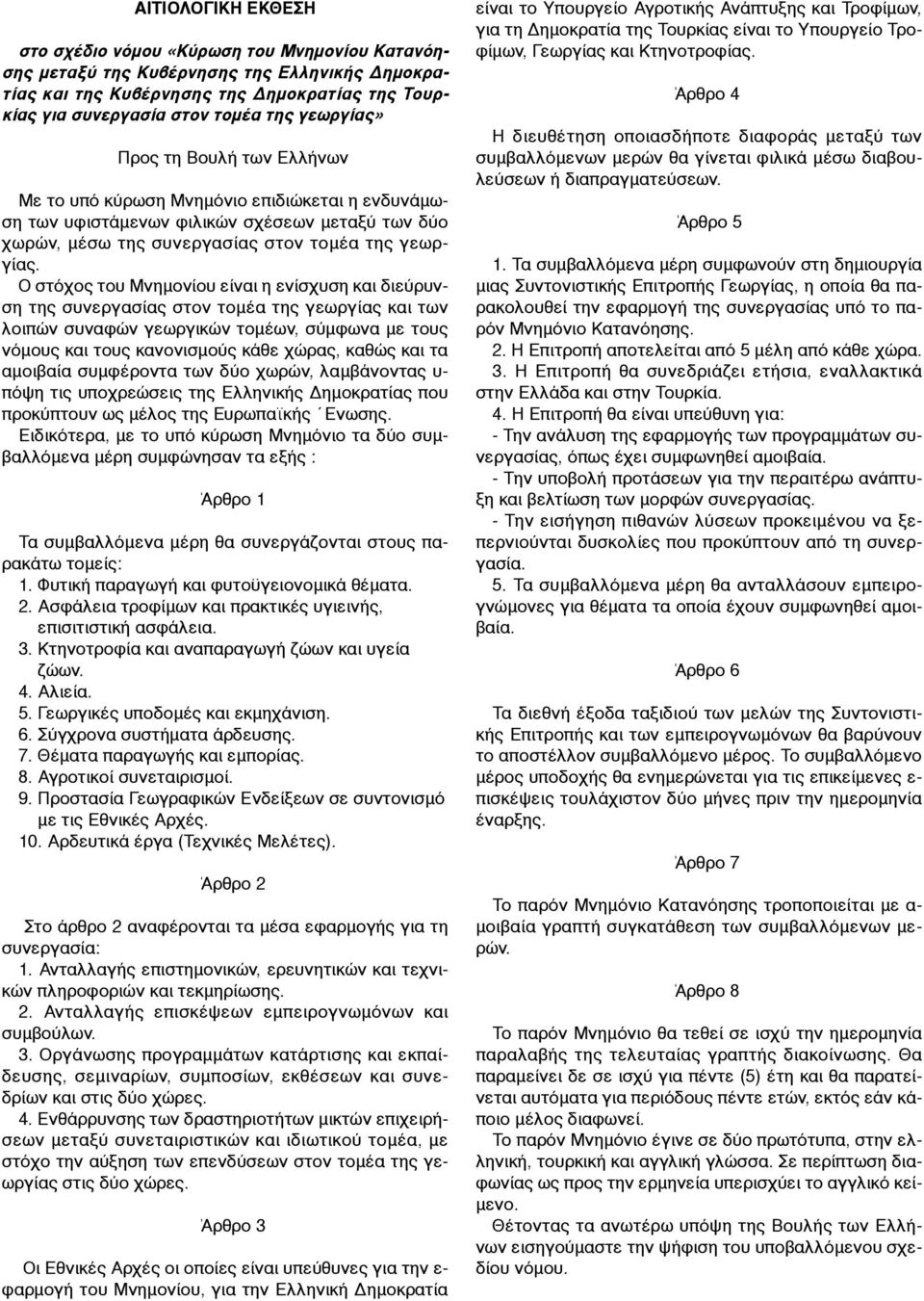 Ο στόχος του Μνηµονίου είναι η ενίσχυση και διεύρυνση της συνεργασίας στον τοµέα της γεωργίας και των λοιπών συναφών γεωργικών τοµέων, σύµφωνα µε τους νόµους και τους κανονισµούς κάθε χώρας, καθώς