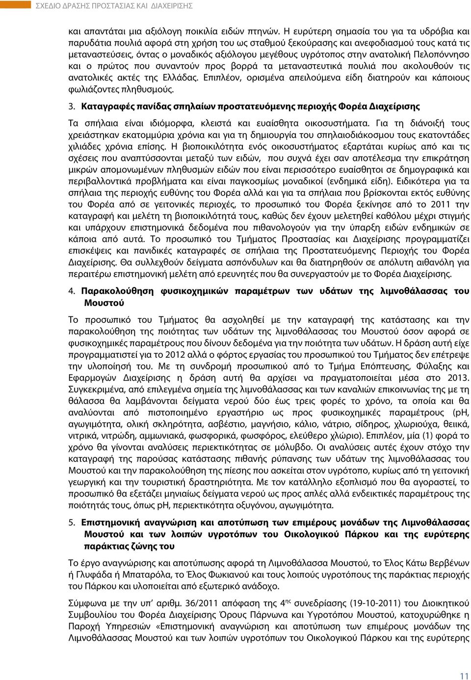 ανατολική Πελοπόννησο και ο πρώτος που συναντούν προς βορρά τα μεταναστευτικά πουλιά που ακολουθούν τις ανατολικές ακτές της Ελλάδας.