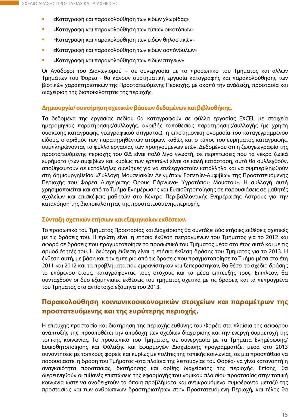 καταγραφής και παρακολούθησης των βιοτικών χαρακτηριστικών της Προστατευόμενης Περιοχής, με σκοπό την ανάδειξη, προστασία και διαχείριση της βιοποικιλότητας της περιοχής.
