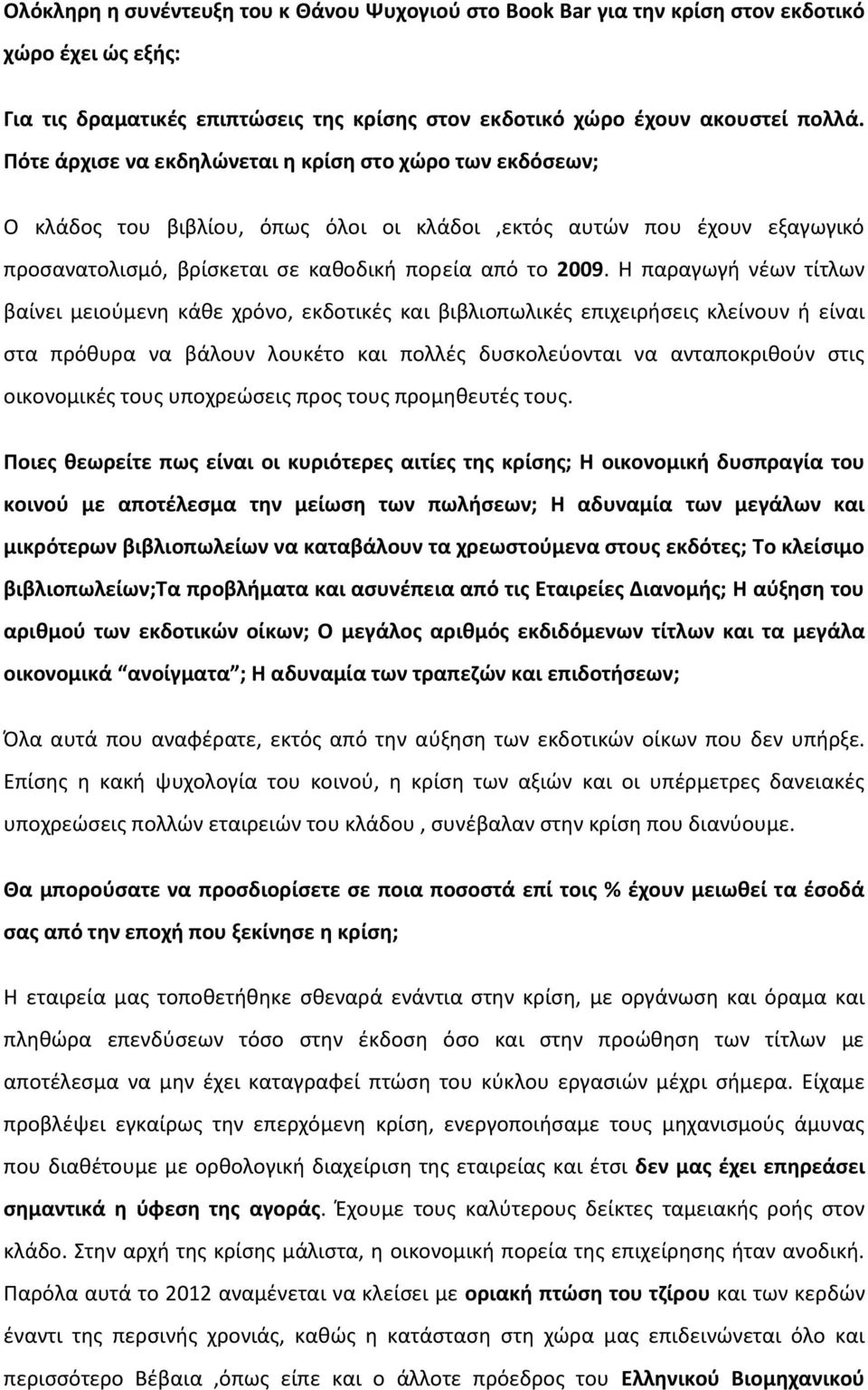 Η παραγωγή νέων τίτλων βαίνει μειούμενη κάθε χρόνο, εκδοτικές και βιβλιοπωλικές επιχειρήσεις κλείνουν ή είναι στα πρόθυρα να βάλουν λουκέτο και πολλές δυσκολεύονται να ανταποκριθούν στις οικονομικές