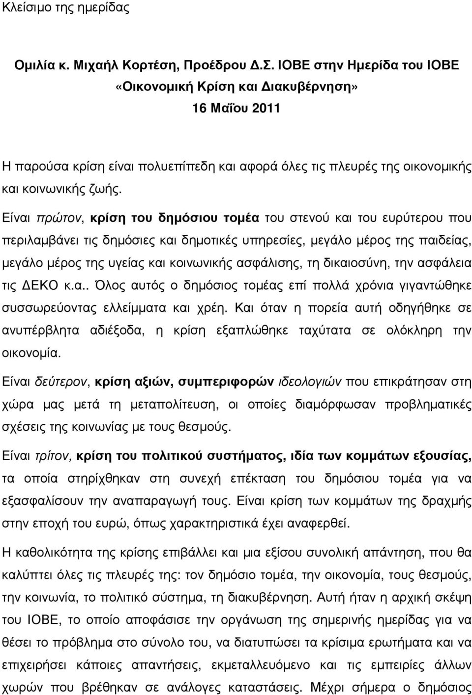 Είναι πρώτον, κρίση του δηµόσιου τοµέα του στενού και του ευρύτερου που περιλαµβάνει τις δηµόσιες και δηµοτικές υπηρεσίες, µεγάλο µέρος της παιδείας, µεγάλο µέρος της υγείας και κοινωνικής ασφάλισης,