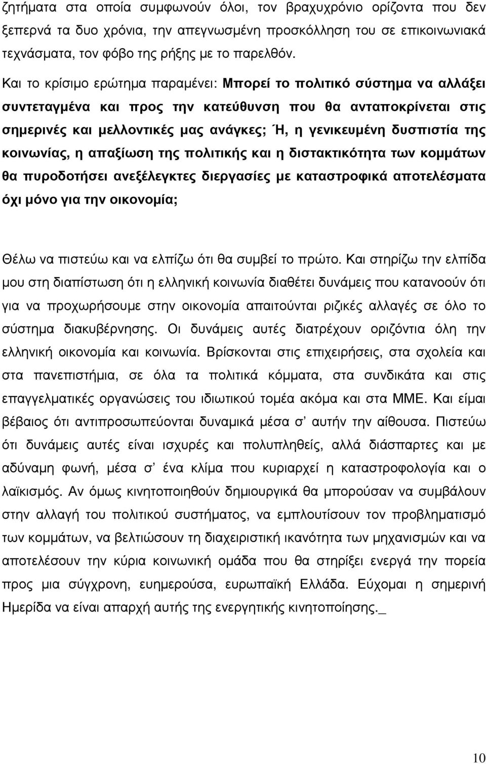 δυσπιστία της κοινωνίας, η απαξίωση της πολιτικής και η διστακτικότητα των κοµµάτων θα πυροδοτήσει ανεξέλεγκτες διεργασίες µε καταστροφικά αποτελέσµατα όχι µόνο για την οικονοµία; Θέλω να πιστεύω και