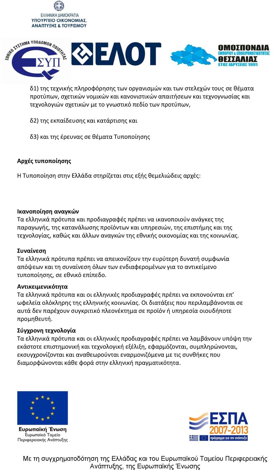 ελληνικά πρότυπα και προδιαγραφές πρέπει να ικανοποιούν ανάγκες της παραγωγής, της κατανάλωσης προϊόντων και υπηρεσιών, της επιστήμης και της τεχνολογίας, καθώς και άλλων αναγκών της εθνικής