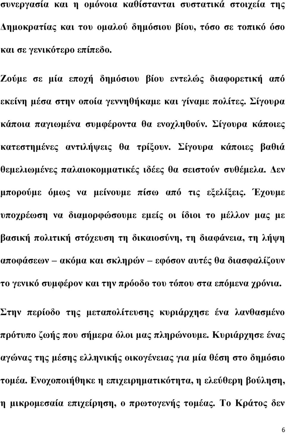 Σίγουρα κάποιες κατεστημένες αντιλήψεις θα τρίξουν. Σίγουρα κάποιες βαθιά θεμελιωμένες παλαιοκομματικές ιδέες θα σειστούν συθέμελα. Δεν μπορούμε όμως να μείνουμε πίσω από τις εξελίξεις.