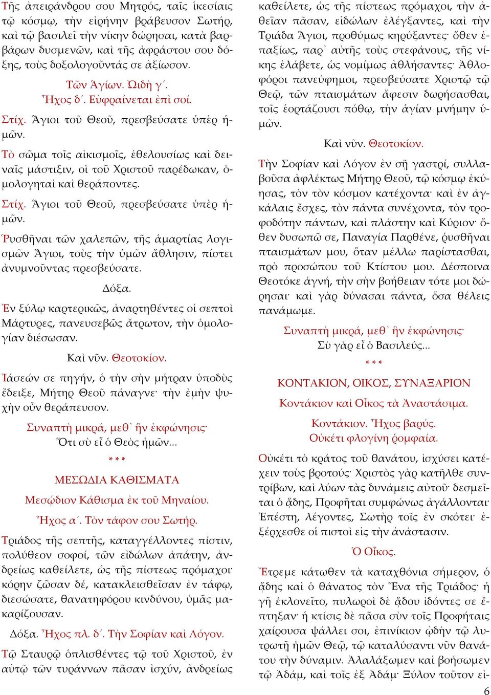 Ῥυσθῆναι τῶν χαλεπῶν, τῆς ἁμαρτίας λογισμῶν Ἅγιοι, τοὺς τὴν ὑμῶν ἄθλησιν, πίστει ἀνυμνοῦντας πρεσβεύσατε.