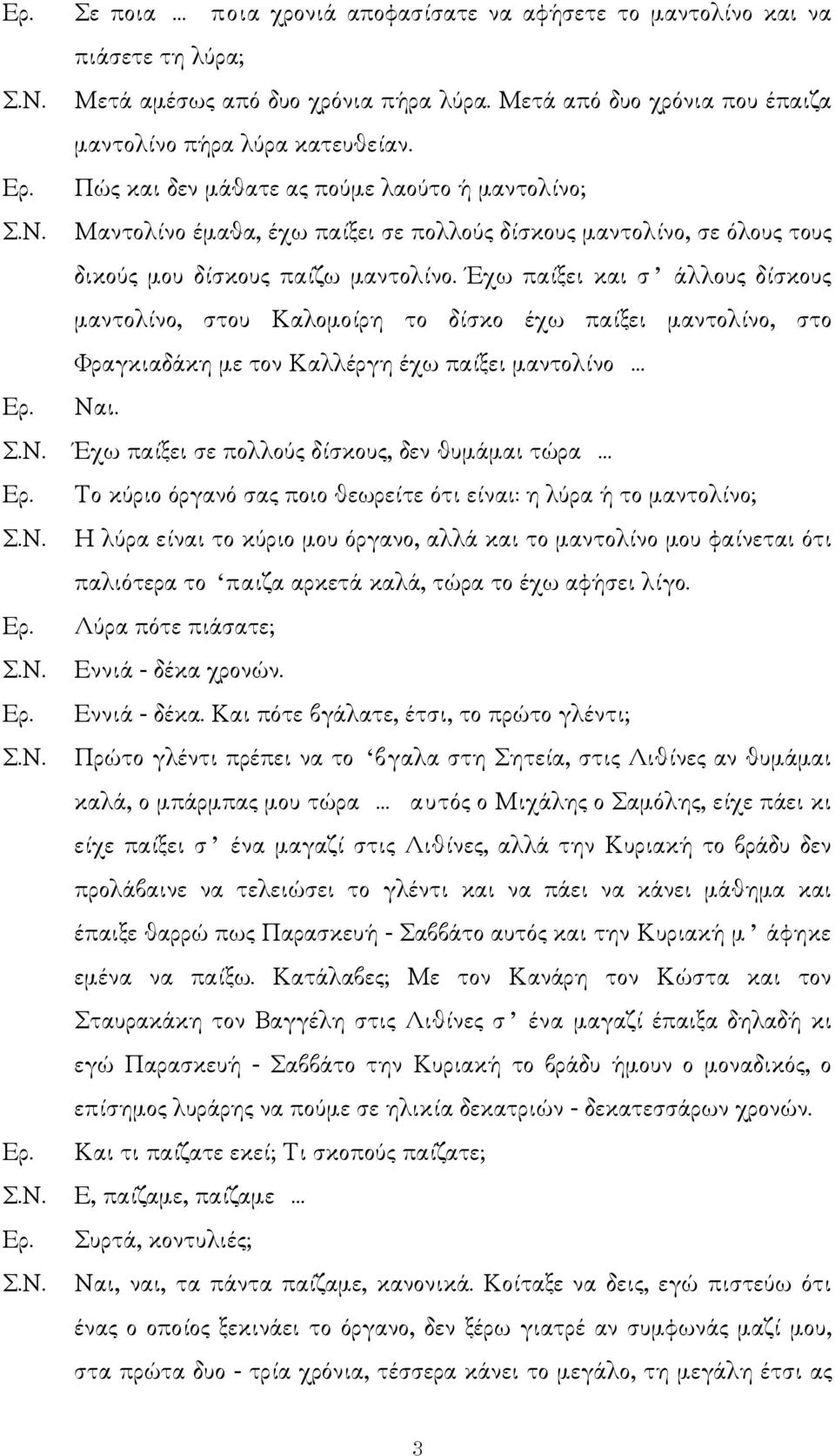 Έχω παίξει και σ άλλους δίσκους µαντολίνο, στου Καλοµοίρη το δίσκο έχω παίξει µαντολίνο, στο Φραγκιαδάκη µε τον Καλλέργη έχω παίξει µαντολίνο Ναι.