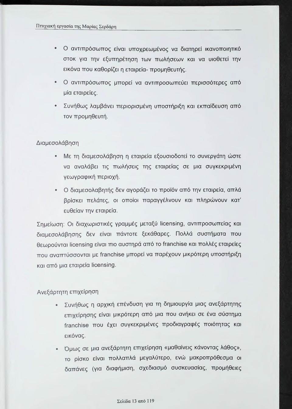 Διαμεσολάβηση Με τη διαμεσολάβηση η εταιρεία εξουσιοδοτεί το συνεργάτη ώστε να αναλάβει τις πωλήσεις της εταιρείας σε μια συγκεκριμένη γεωγραφική περιοχή.