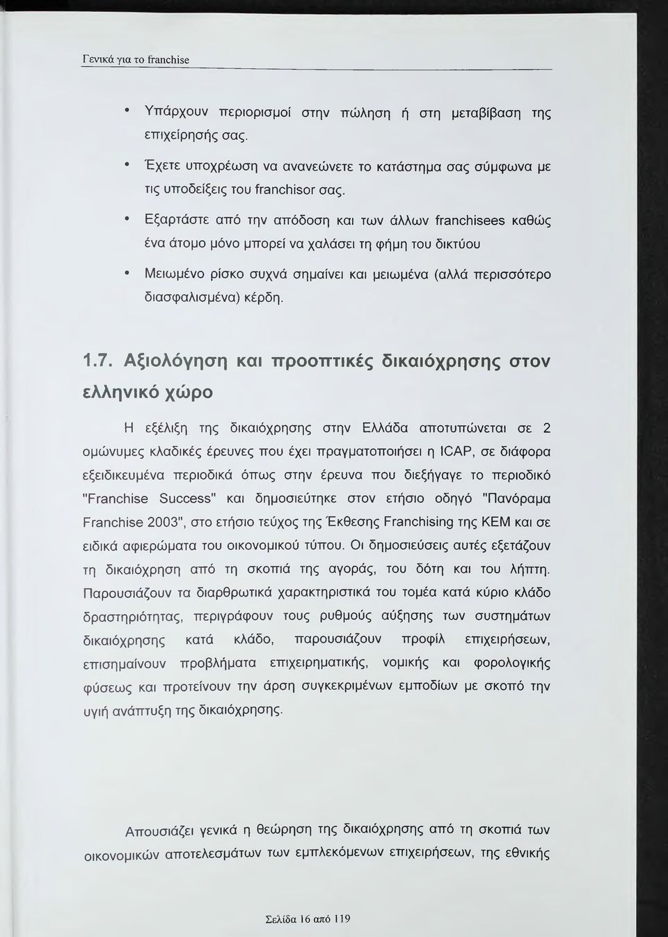 Αξιολόγηση και προοπτικές δικαιόχρησης στον ελληνικό χώρο Η εξέλιξη της δικαιόχρησης στην Ελλάδα αποτυπώνεται σε 2 ομώνυμες κλαδικές έρευνες που έχει πραγματοποιήσει η ΙΟΑΡ, σε διάφορα εξειδικευμένα
