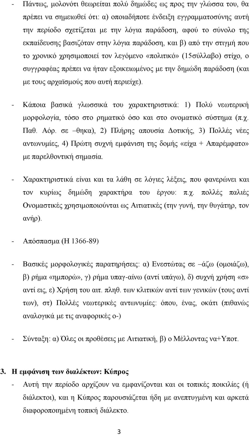 παράδοση (και με τους αρχαϊσμούς που αυτή περιείχε). - Κάποια βασικά γλωσσικά του χαρακτηριστικά: 1) Πολύ νεωτερική μορφολογία, τόσο στο ρηματικό όσο και στο ονοματικό σύστημα (π.χ. Παθ. Αόρ.