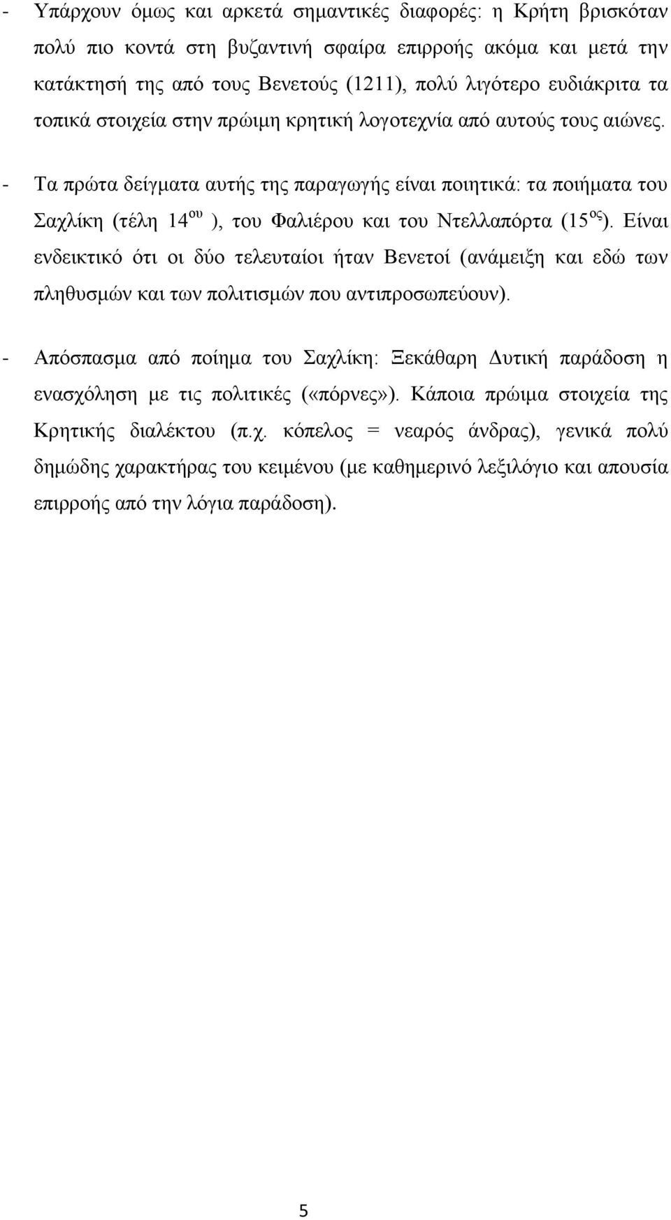 - Τα πρώτα δείγματα αυτής της παραγωγής είναι ποιητικά: τα ποιήματα του Σαχλίκη (τέλη 14 ου ), του Φαλιέρου και του Ντελλαπόρτα (15 ος ).